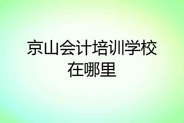 京山会计培训学校在哪里