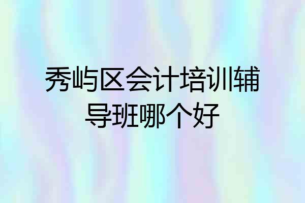 秀屿区会计培训辅导班哪个好