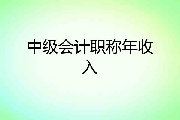 中级会计职称年收入