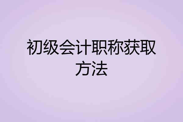 初级会计职称获取方法