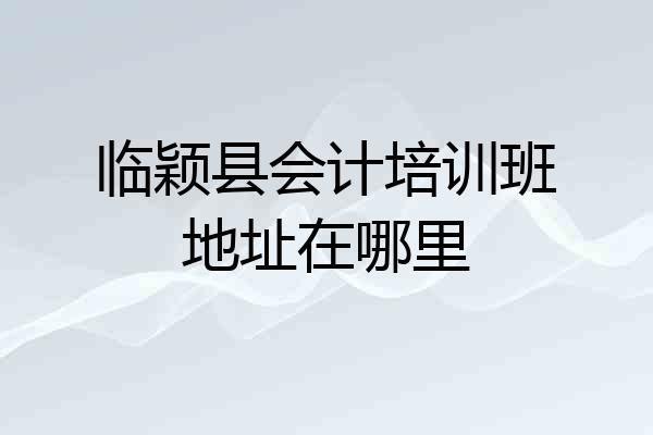 临颖县会计培训班地址在哪里