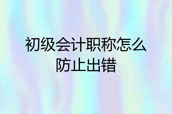 初级会计职称怎么防止出错