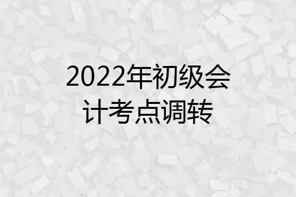 2022年初级会计考点调转