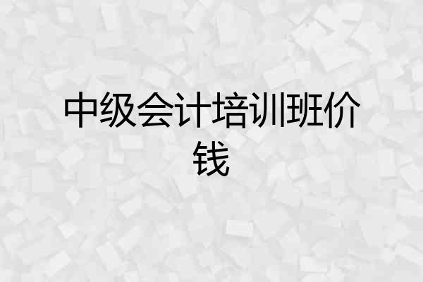 中级会计培训班价钱