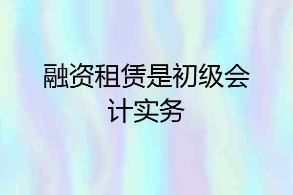 融资租赁是初级会计实务