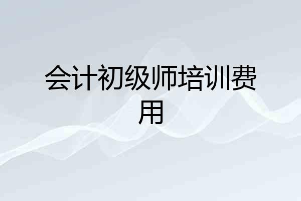 会计初级师培训费用