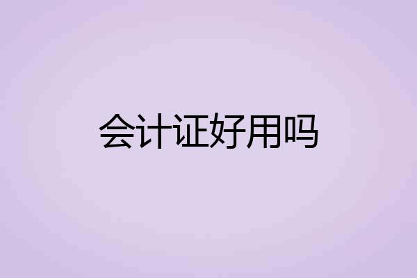 会计证好用吗