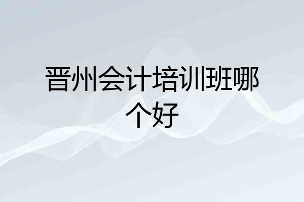 晋州会计培训班哪个好