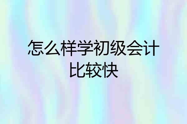 怎么样学初级会计比较快