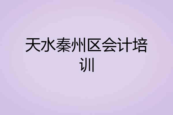 天水秦州区会计培训