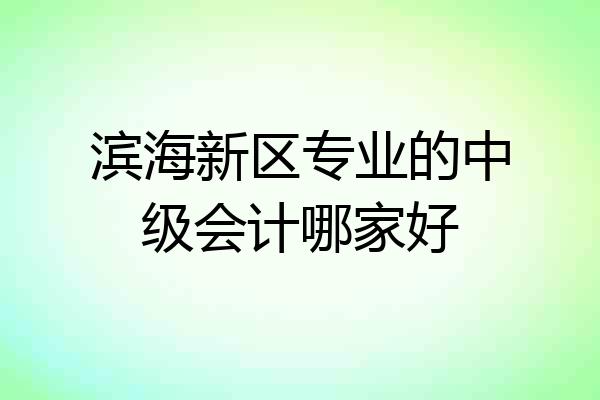 滨海新区专业的中级会计哪家好