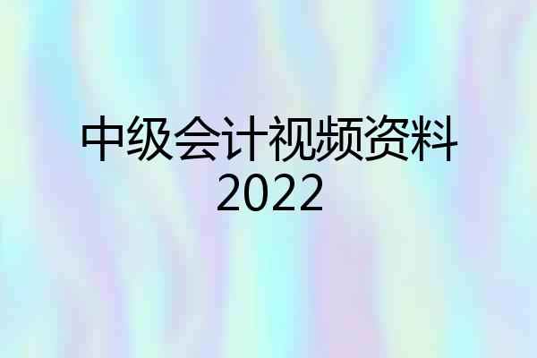 中级会计视频资料2022
