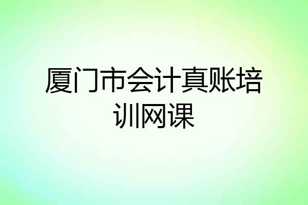 厦门市会计真账培训网课