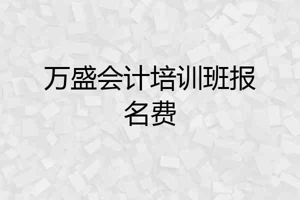 万盛会计培训班报名费