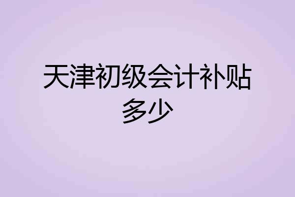 天津初级会计补贴多少