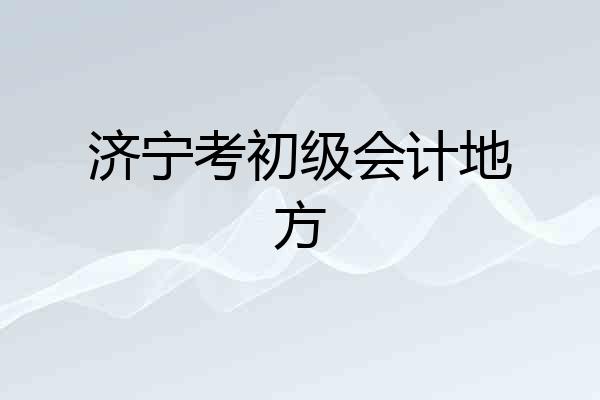 济宁考初级会计地方