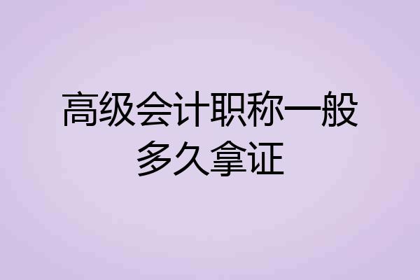 高级会计职称一般多久拿证