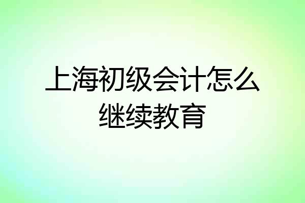 上海初级会计怎么继续教育