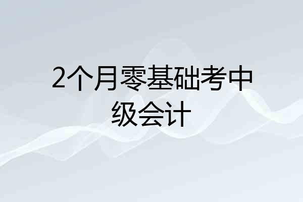 2个月零基础考中级会计