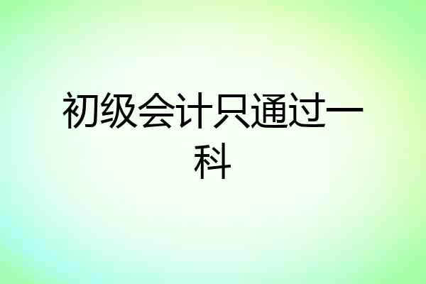 初级会计只通过一科