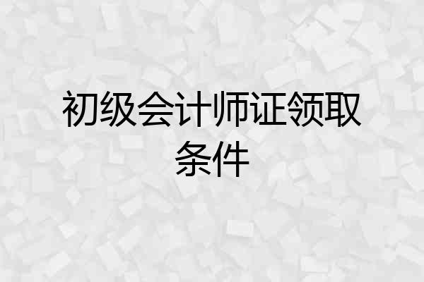 初级会计师证领取条件
