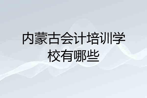 内蒙古会计培训学校有哪些