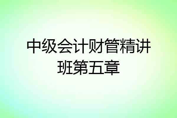中级会计财管精讲班第五章
