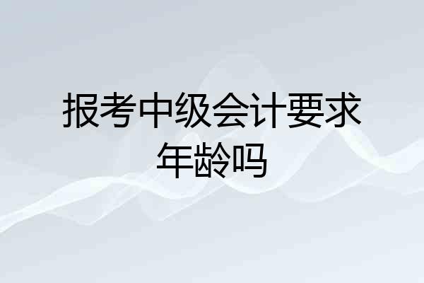 报考中级会计要求年龄吗
