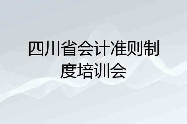 四川省会计准则制度培训会