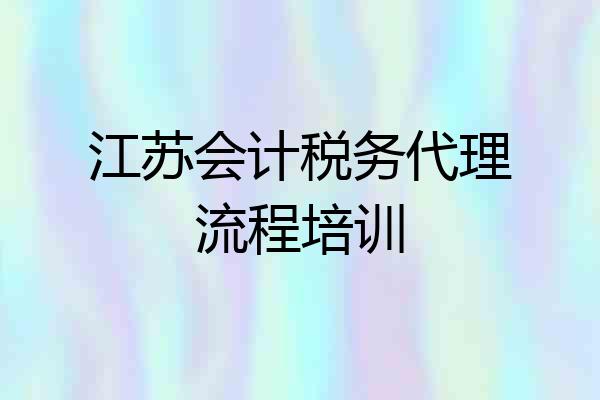 江苏会计税务代理流程培训