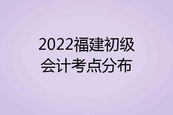 2022福建初级会计考点分布