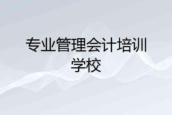 专业管理会计培训学校