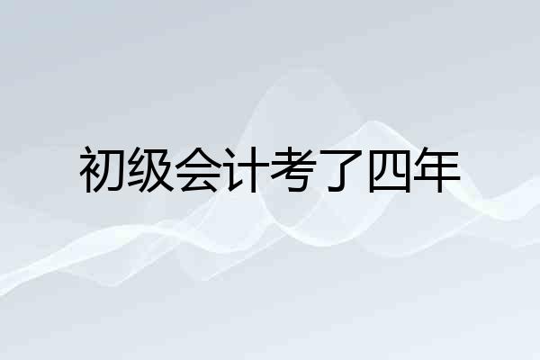 初级会计考了四年