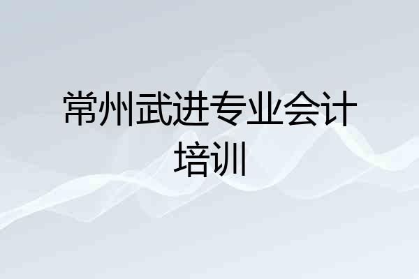 常州武进专业会计培训