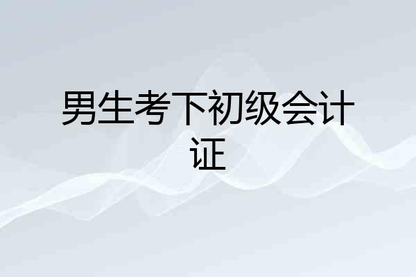 男生考下初级会计证