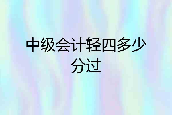 中级会计轻四多少分过