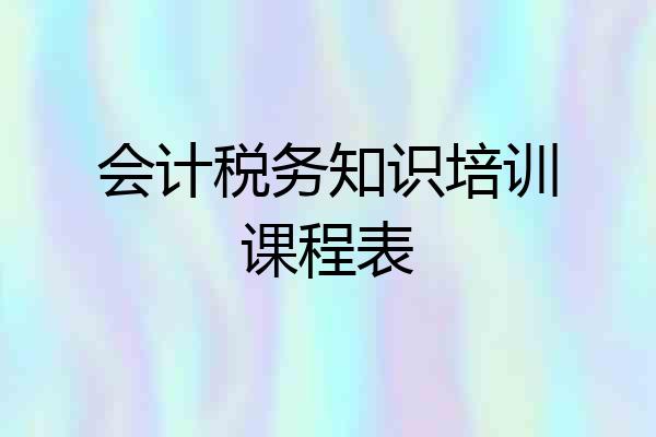 会计税务知识培训课程表