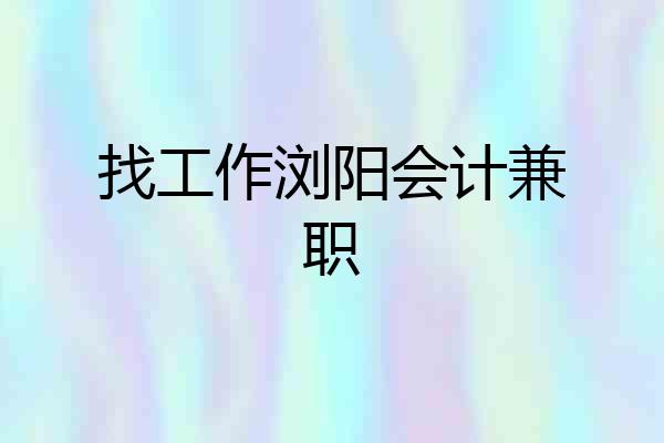 找工作浏阳会计兼职