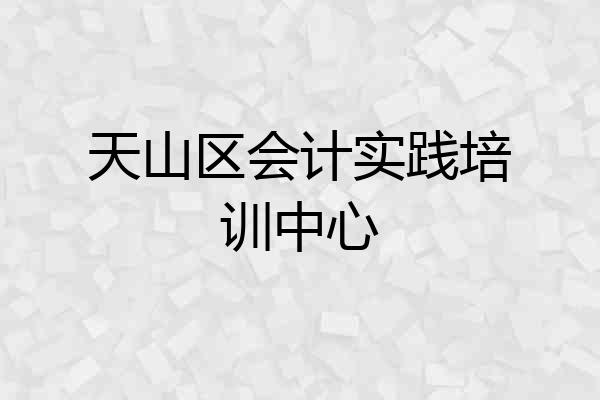 天山区会计实践培训中心