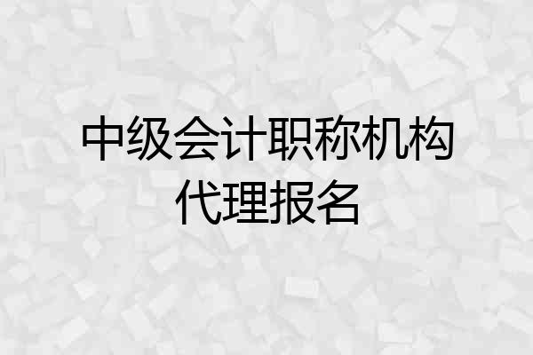 中级会计职称机构代理报名
