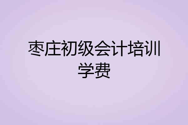 枣庄初级会计培训学费