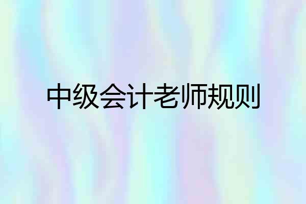中级会计老师规则