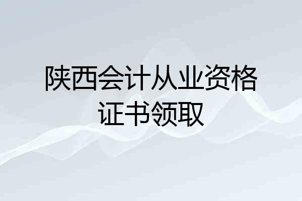 陕西会计从业资格证书领取