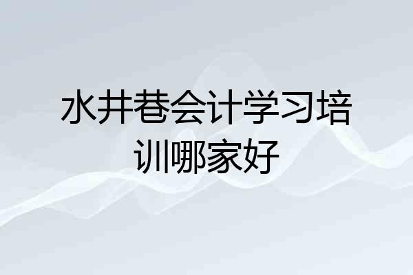 水井巷会计学习培训哪家好
