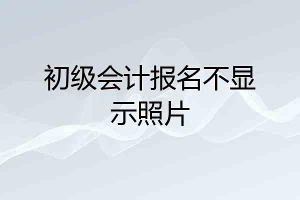初级会计报名不显示照片