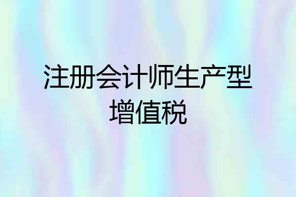 注册会计师生产型增值税