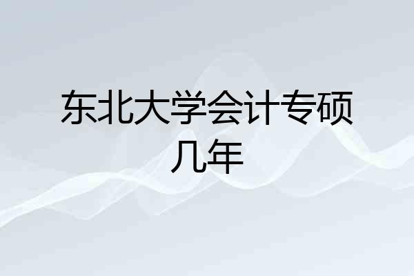 东北大学会计专硕几年