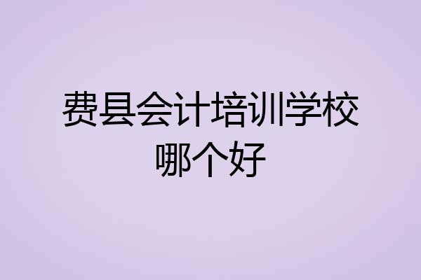 费县会计培训学校哪个好