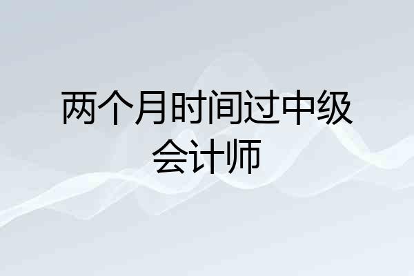 两个月时间过中级会计师