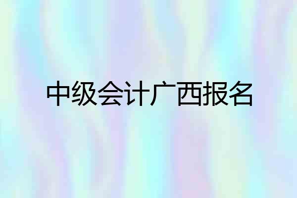 中级会计广西报名